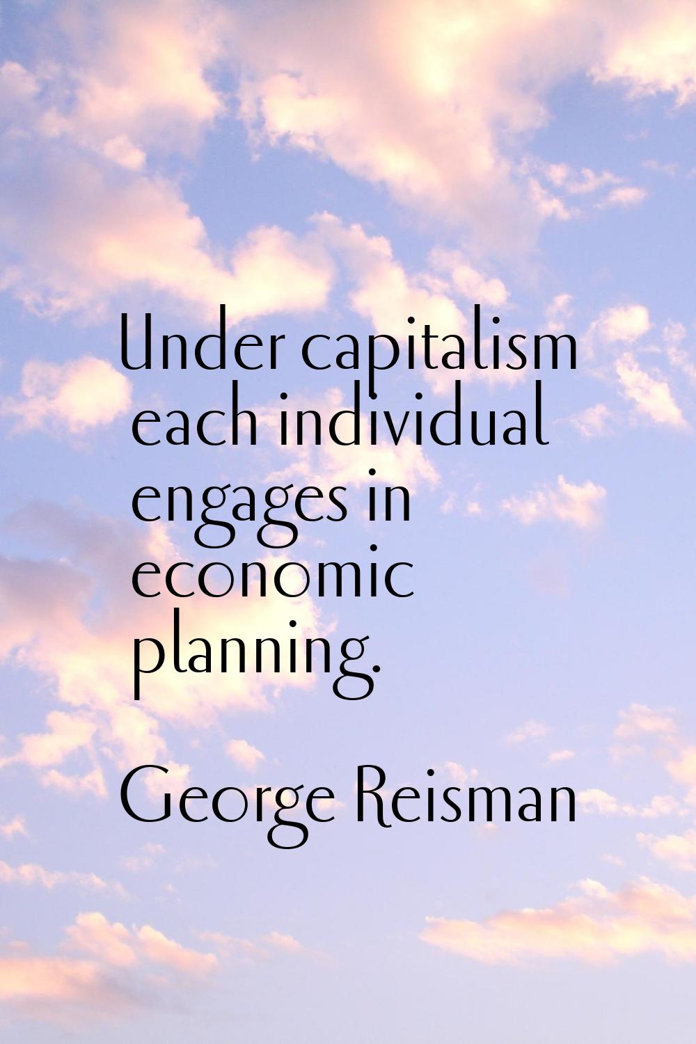 Under capitalism each individual engages in economic planning.