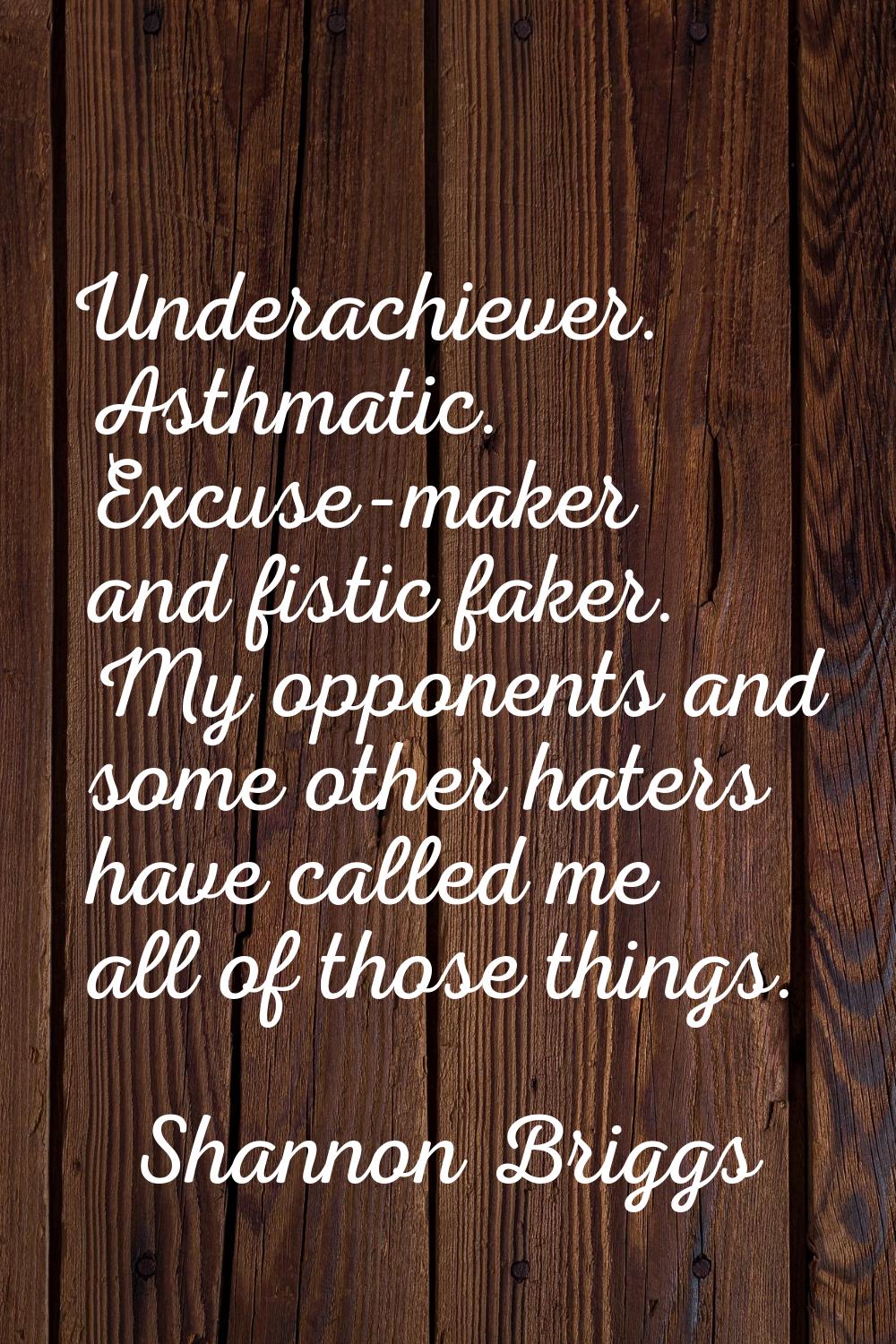 Underachiever. Asthmatic. Excuse-maker and fistic faker. My opponents and some other haters have ca