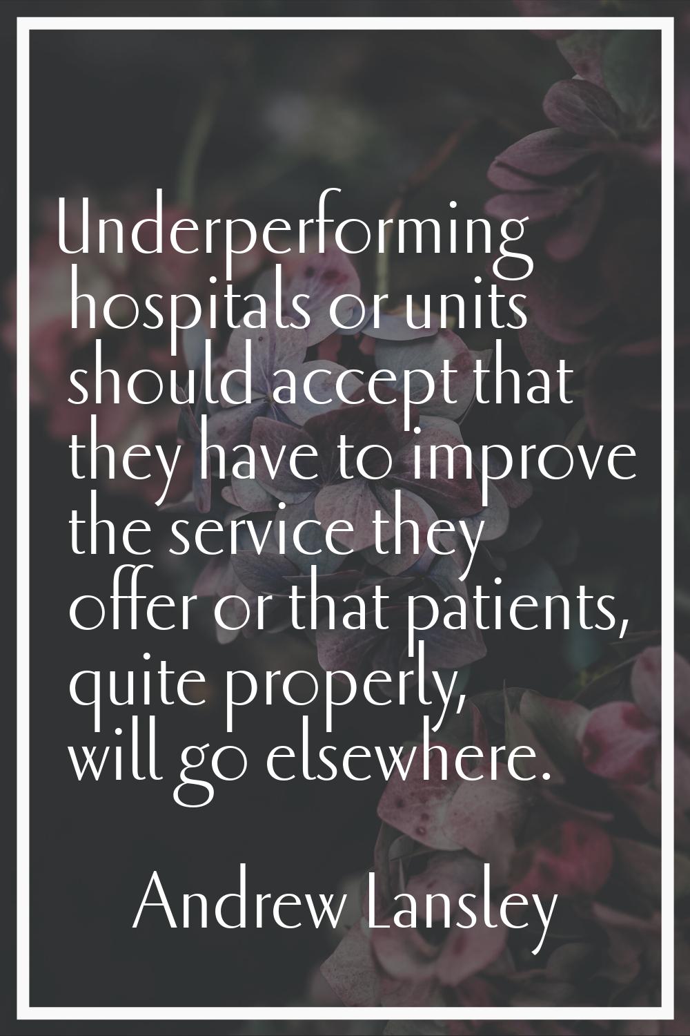 Underperforming hospitals or units should accept that they have to improve the service they offer o