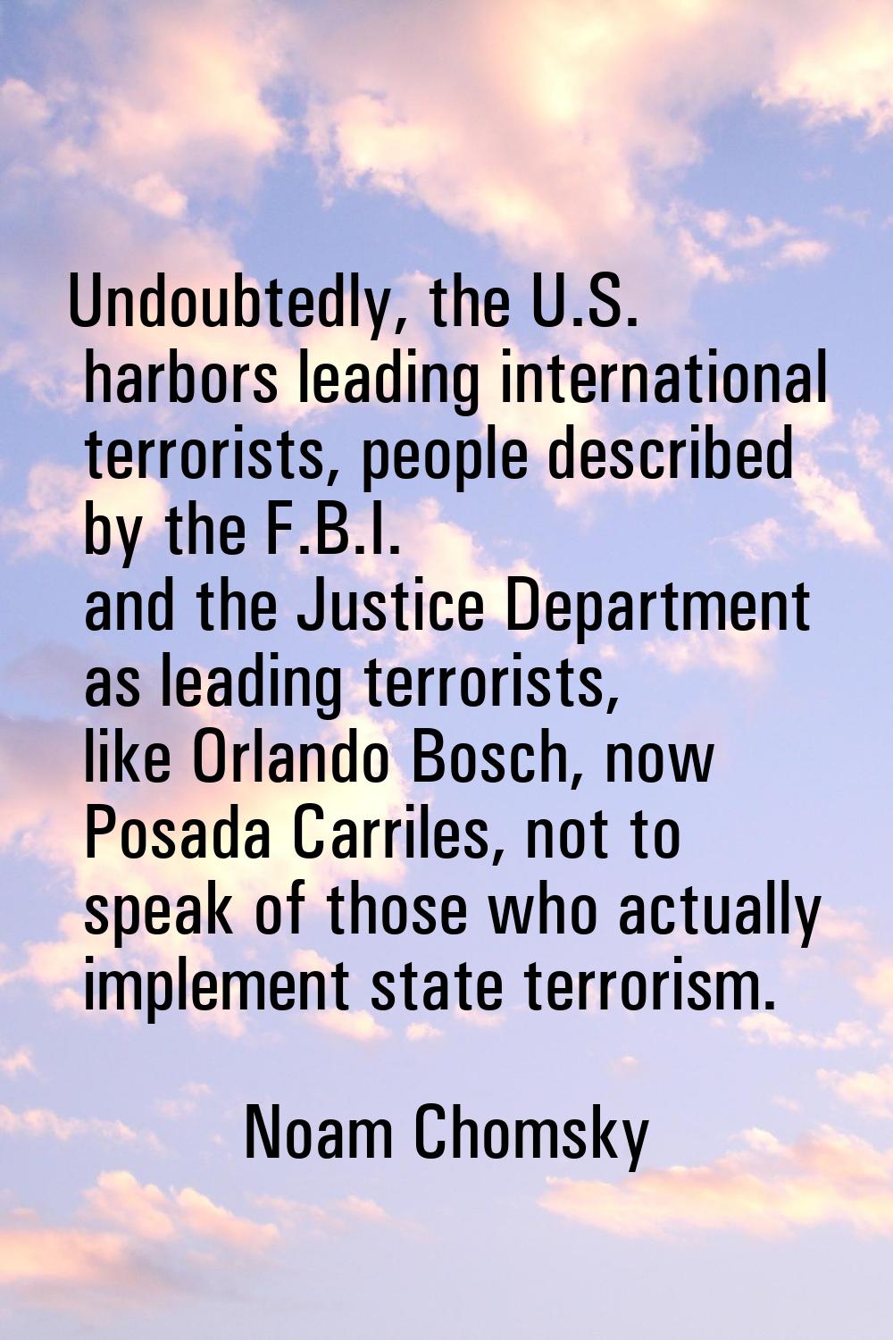 Undoubtedly, the U.S. harbors leading international terrorists, people described by the F.B.I. and 