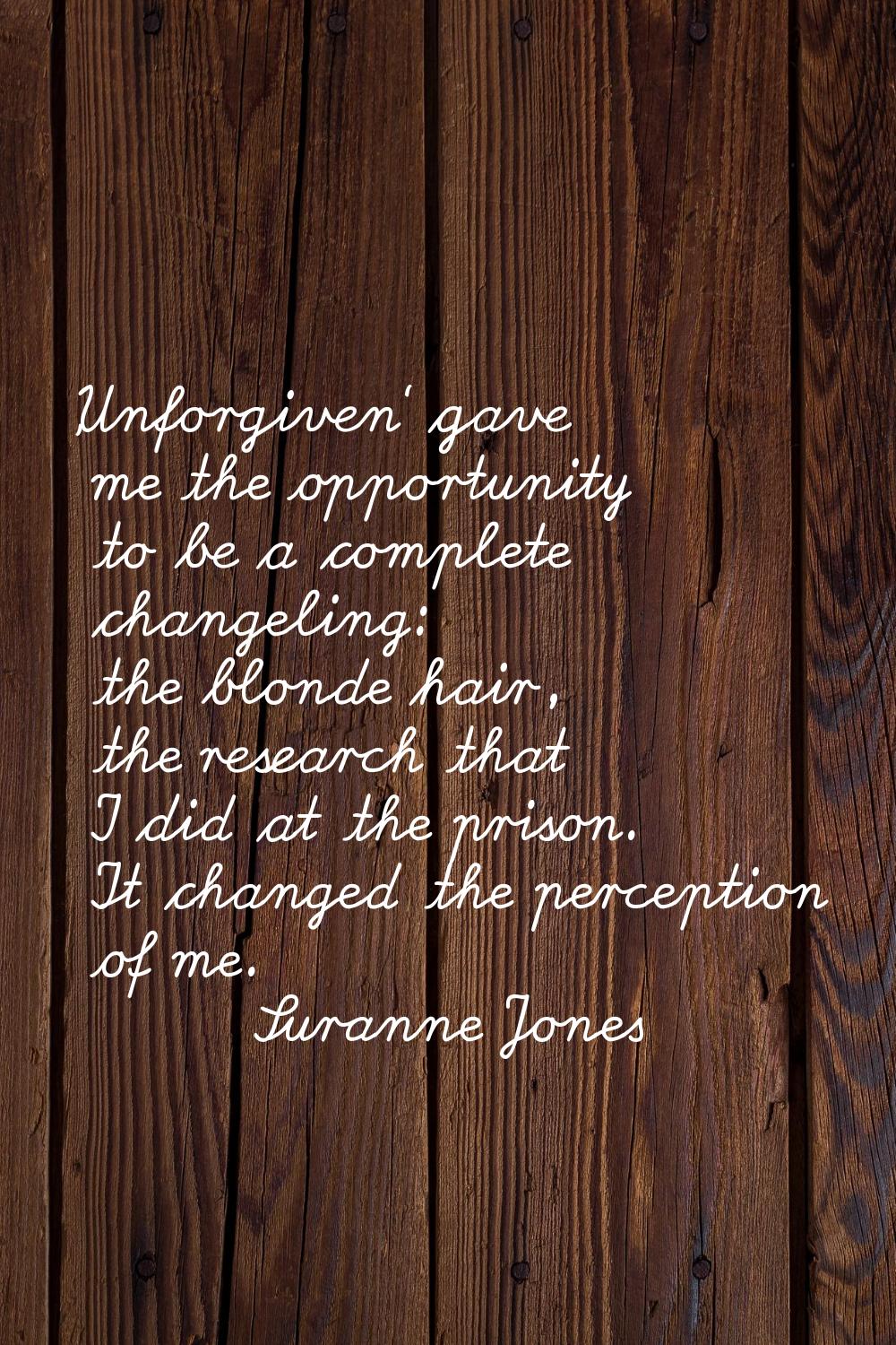 'Unforgiven' gave me the opportunity to be a complete changeling: the blonde hair, the research tha