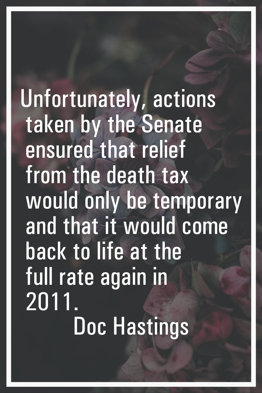 Unfortunately, actions taken by the Senate ensured that relief from the death tax would only be tem