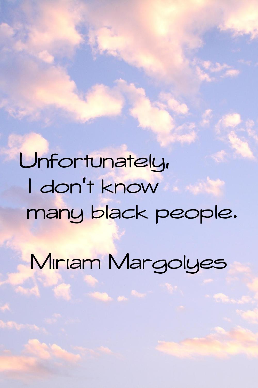 Unfortunately, I don't know many black people.
