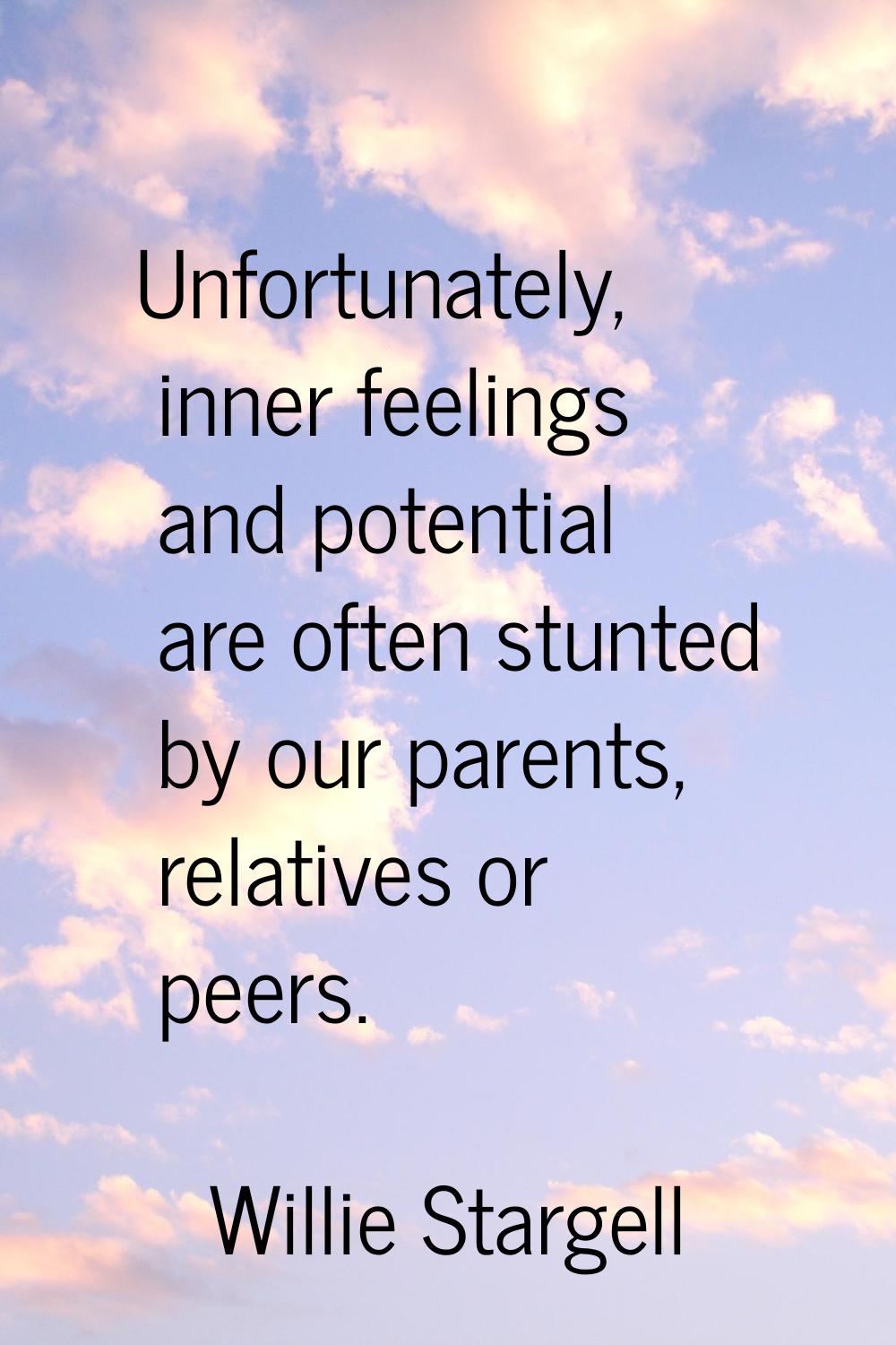 Unfortunately, inner feelings and potential are often stunted by our parents, relatives or peers.