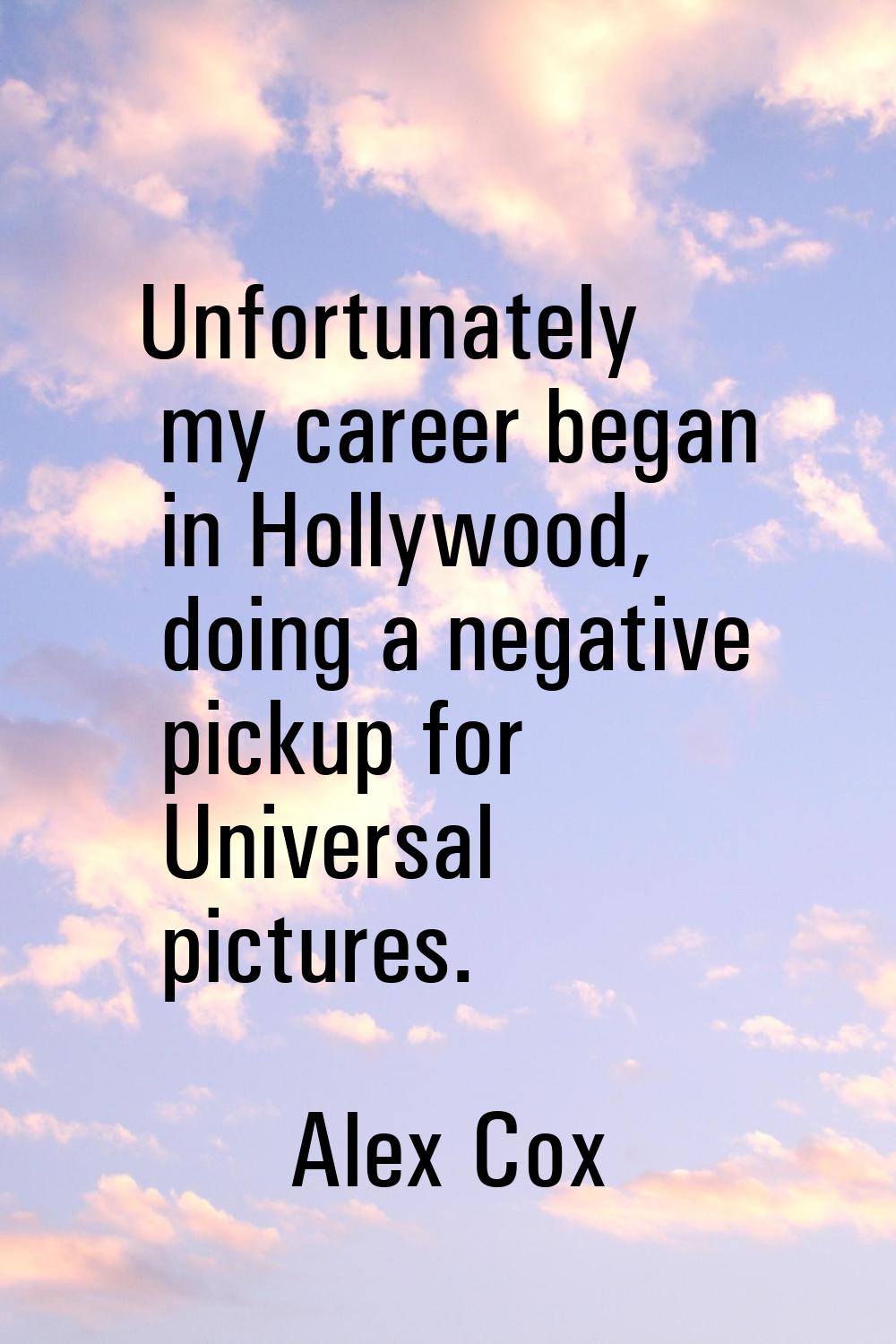 Unfortunately my career began in Hollywood, doing a negative pickup for Universal pictures.