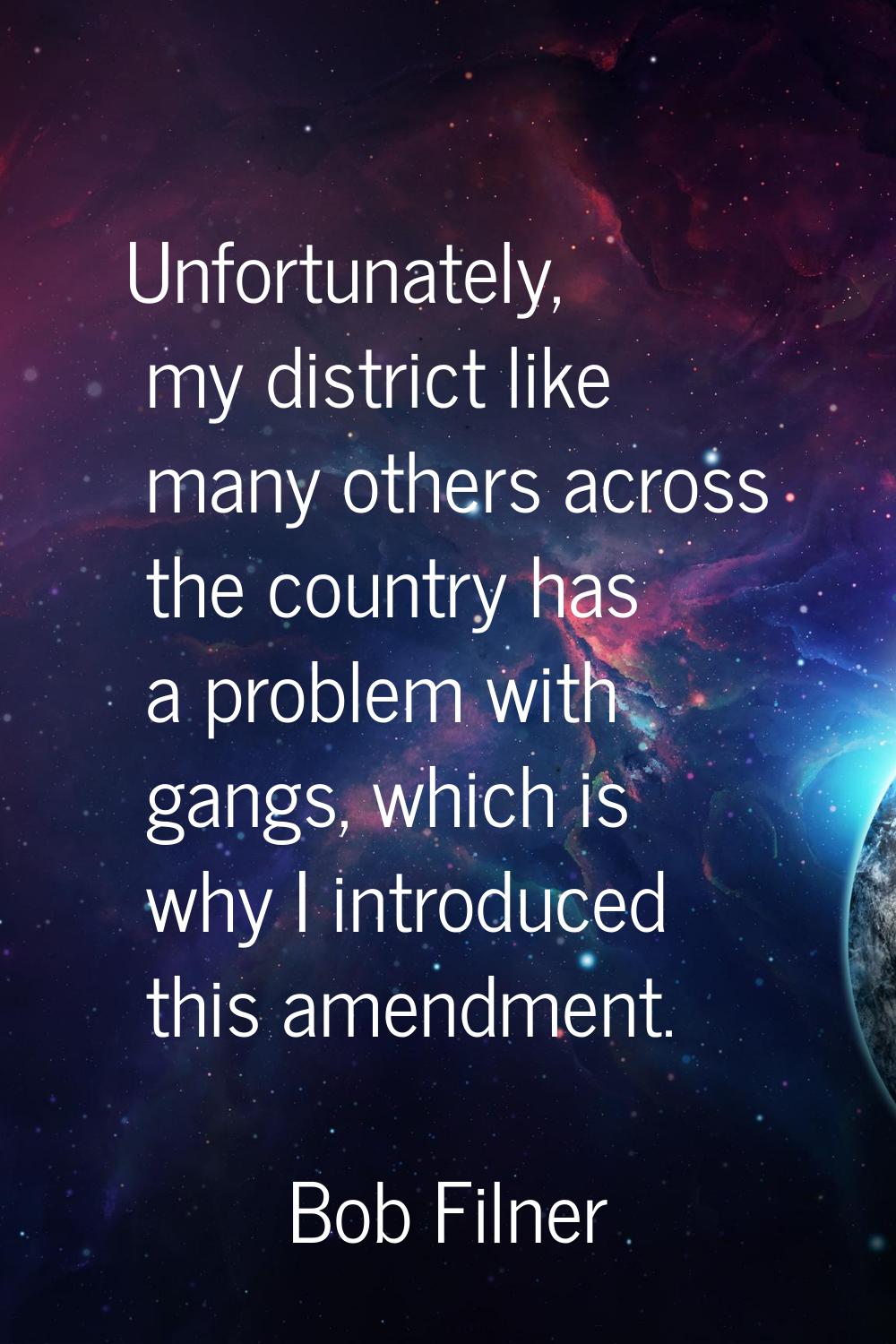 Unfortunately, my district like many others across the country has a problem with gangs, which is w