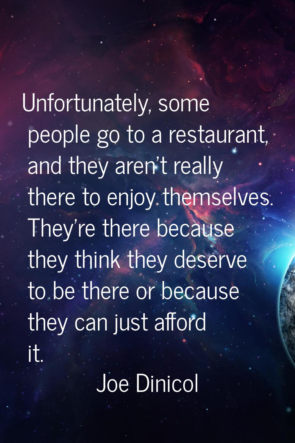Unfortunately, some people go to a restaurant, and they aren't really there to enjoy themselves. Th