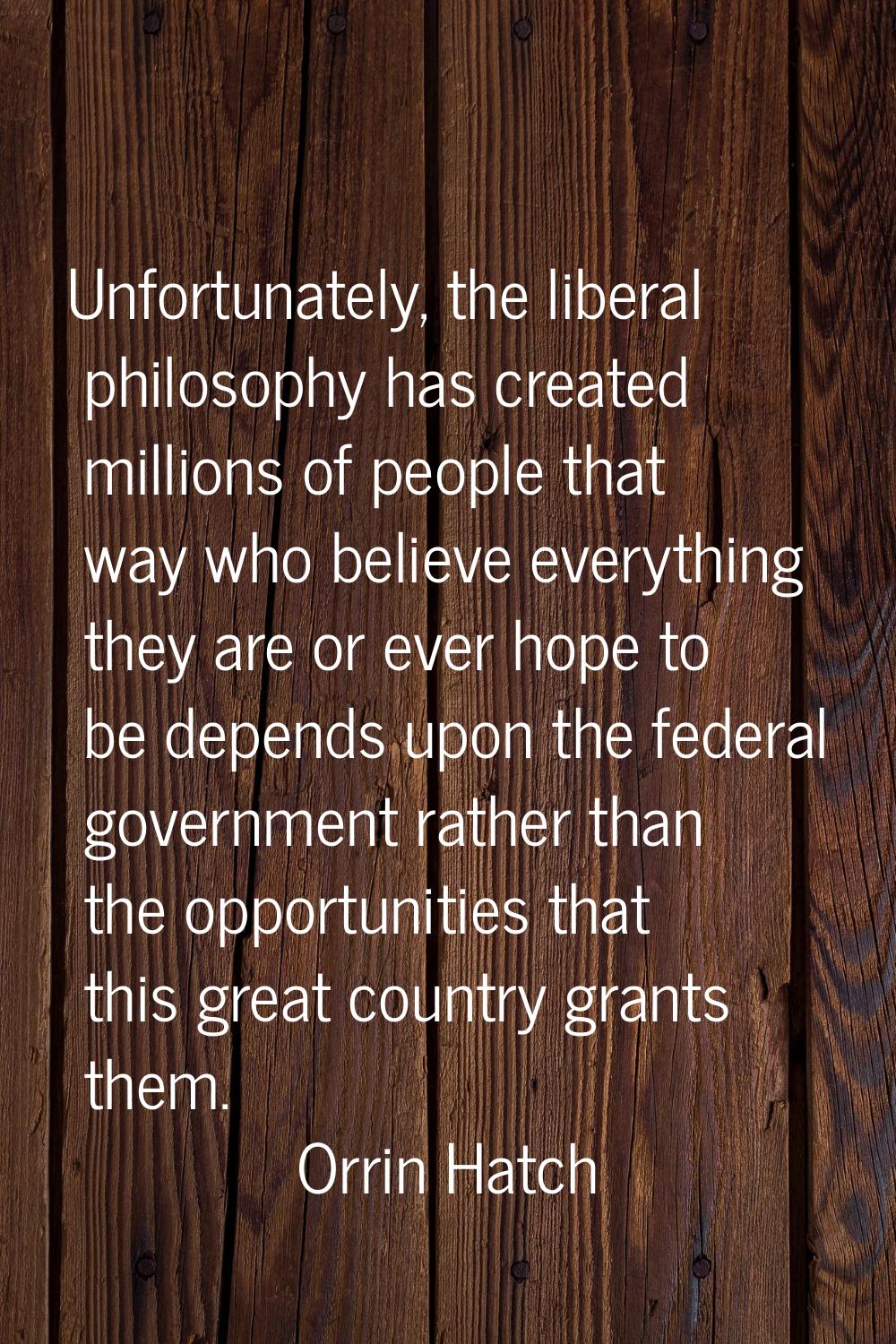 Unfortunately, the liberal philosophy has created millions of people that way who believe everythin