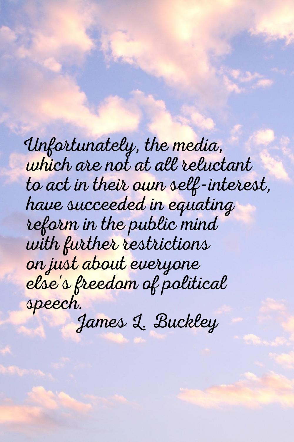 Unfortunately, the media, which are not at all reluctant to act in their own self-interest, have su