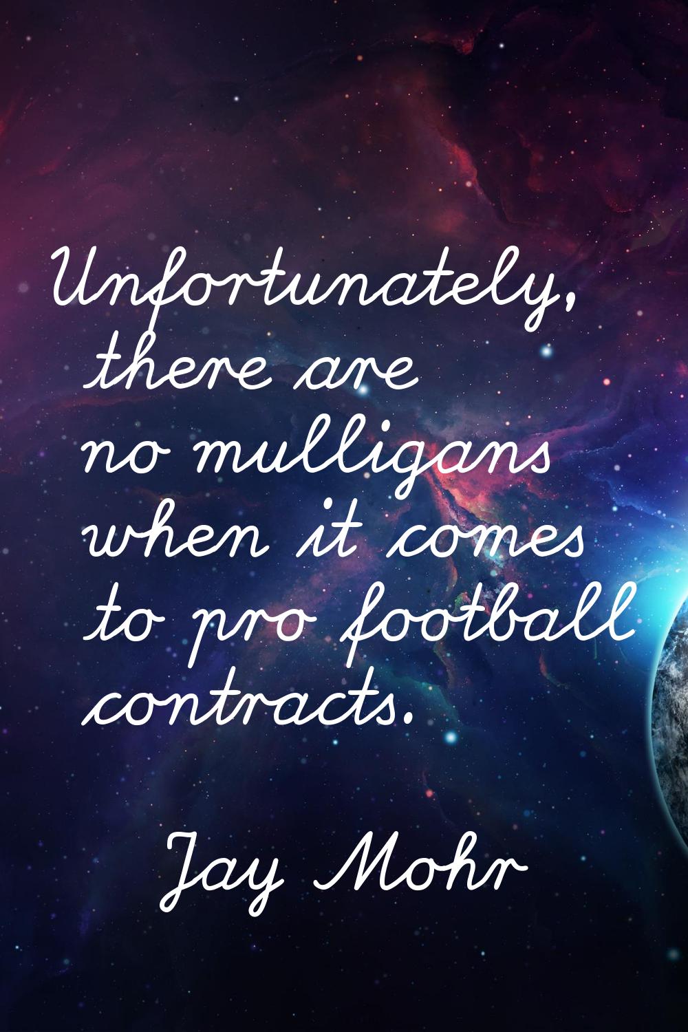 Unfortunately, there are no mulligans when it comes to pro football contracts.