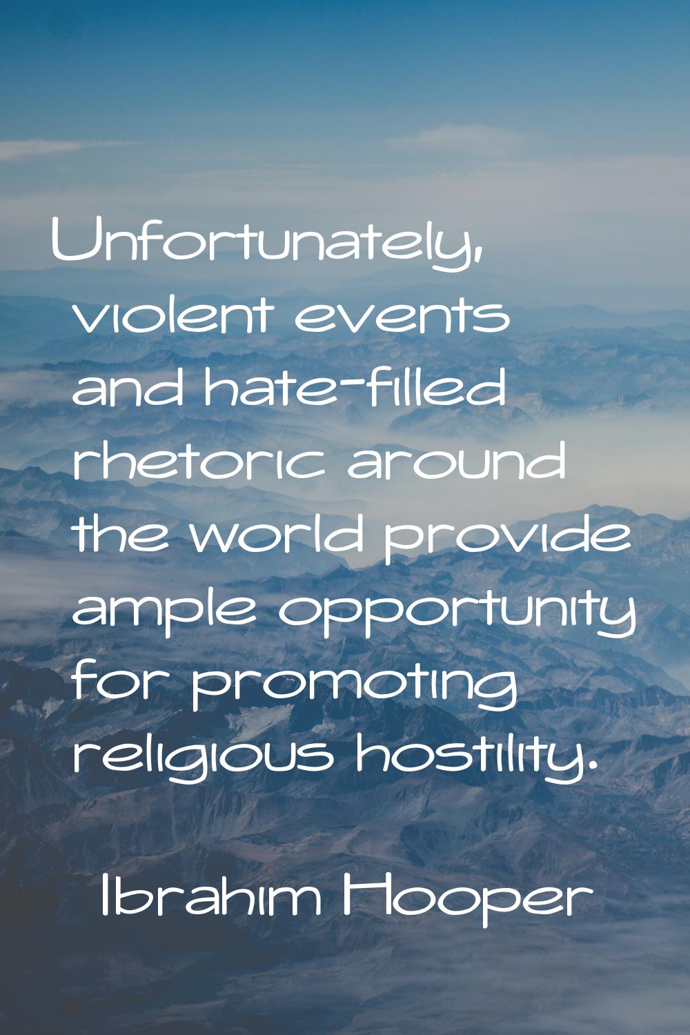 Unfortunately, violent events and hate-filled rhetoric around the world provide ample opportunity f