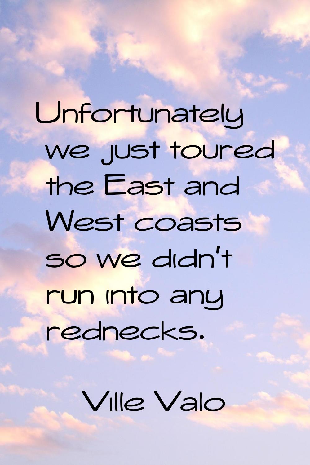 Unfortunately we just toured the East and West coasts so we didn't run into any rednecks.