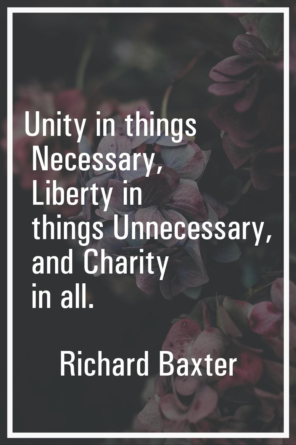 Unity in things Necessary, Liberty in things Unnecessary, and Charity in all.