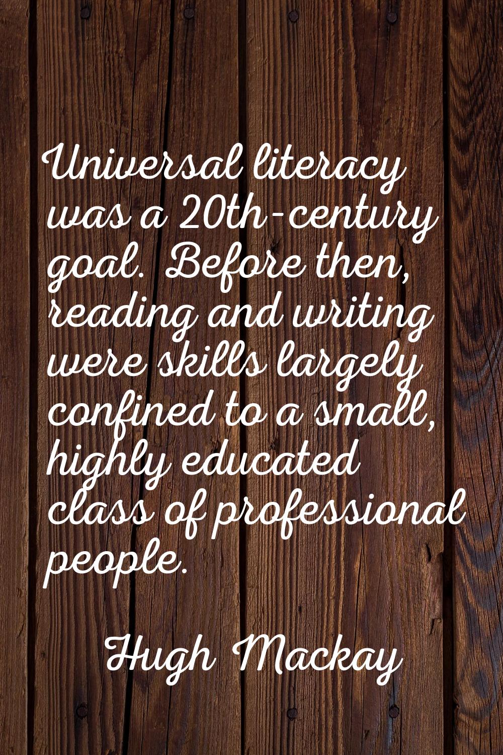 Universal literacy was a 20th-century goal. Before then, reading and writing were skills largely co