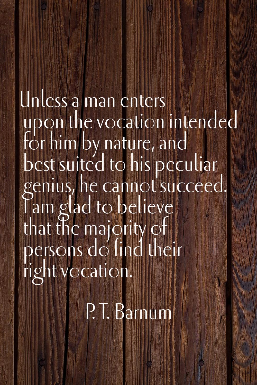 Unless a man enters upon the vocation intended for him by nature, and best suited to his peculiar g