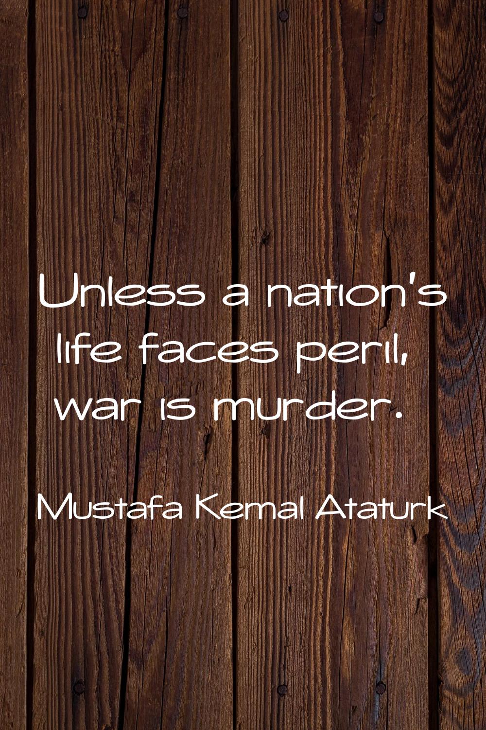 Unless a nation's life faces peril, war is murder.