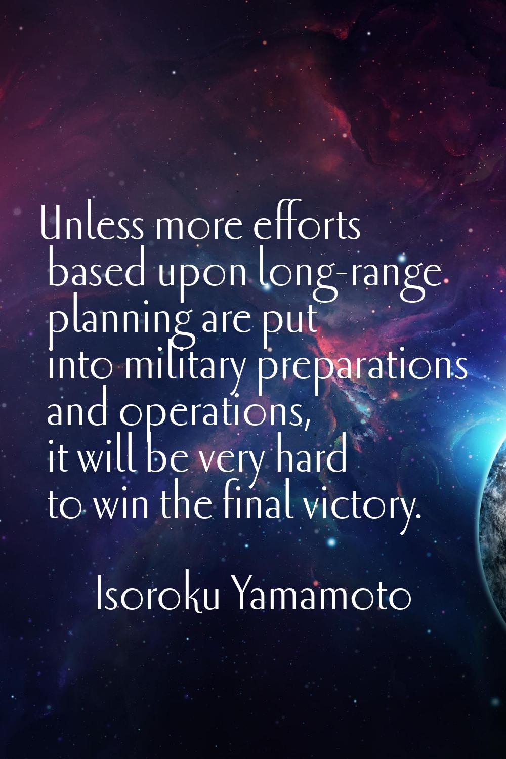 Unless more efforts based upon long-range planning are put into military preparations and operation