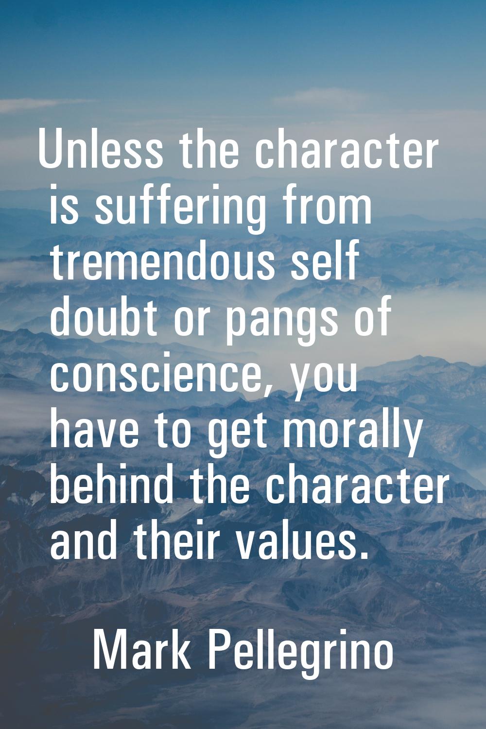 Unless the character is suffering from tremendous self doubt or pangs of conscience, you have to ge