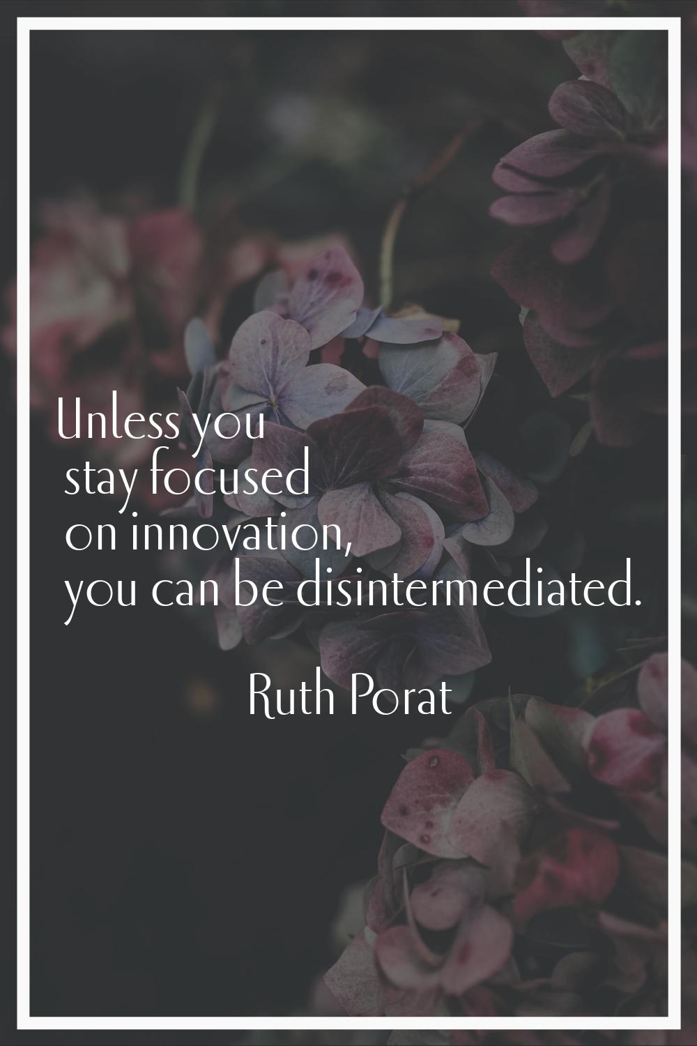 Unless you stay focused on innovation, you can be disintermediated.