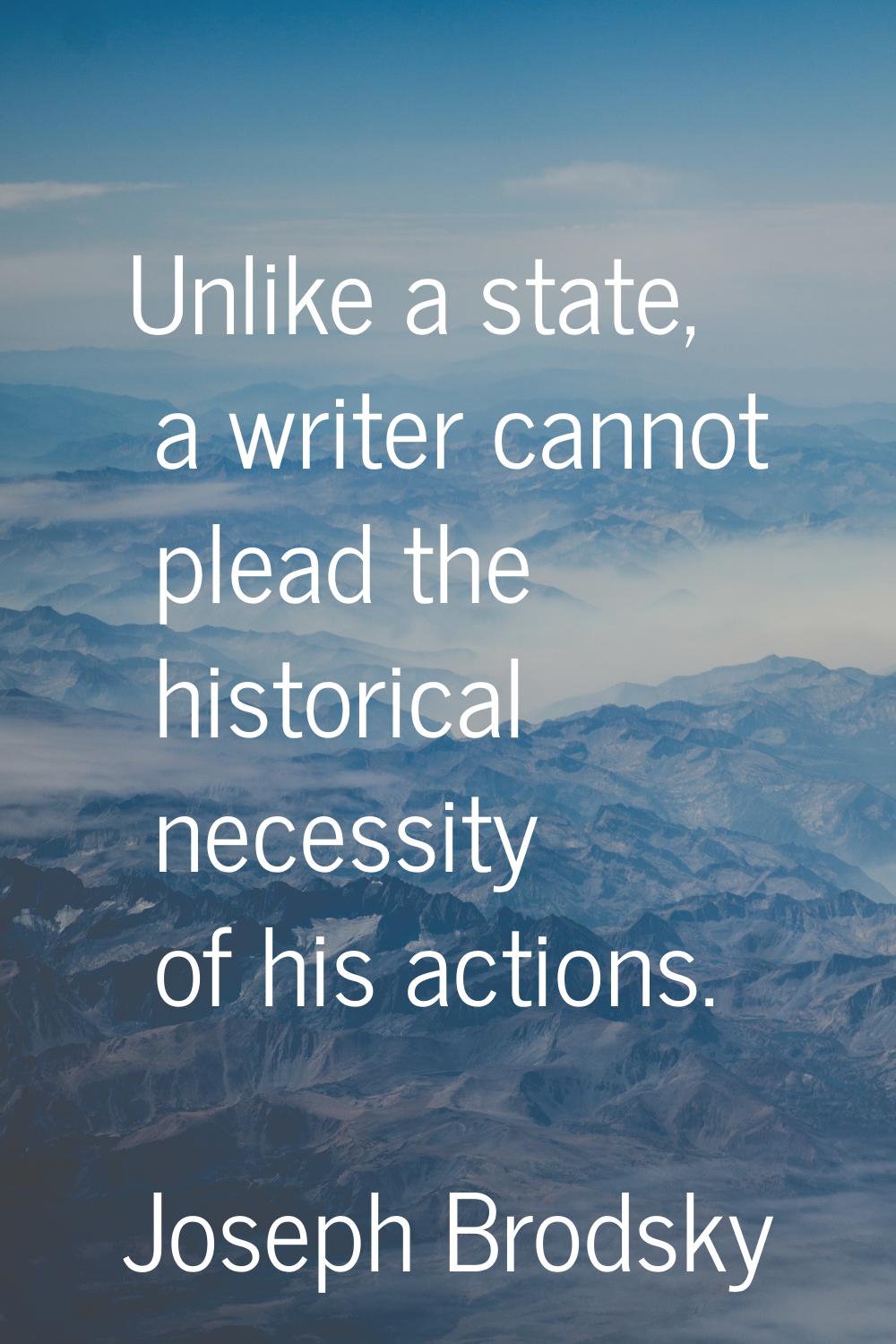 Unlike a state, a writer cannot plead the historical necessity of his actions.