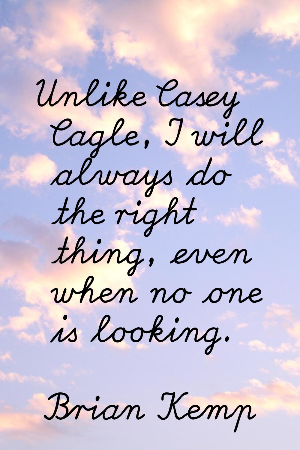 Unlike Casey Cagle, I will always do the right thing, even when no one is looking.