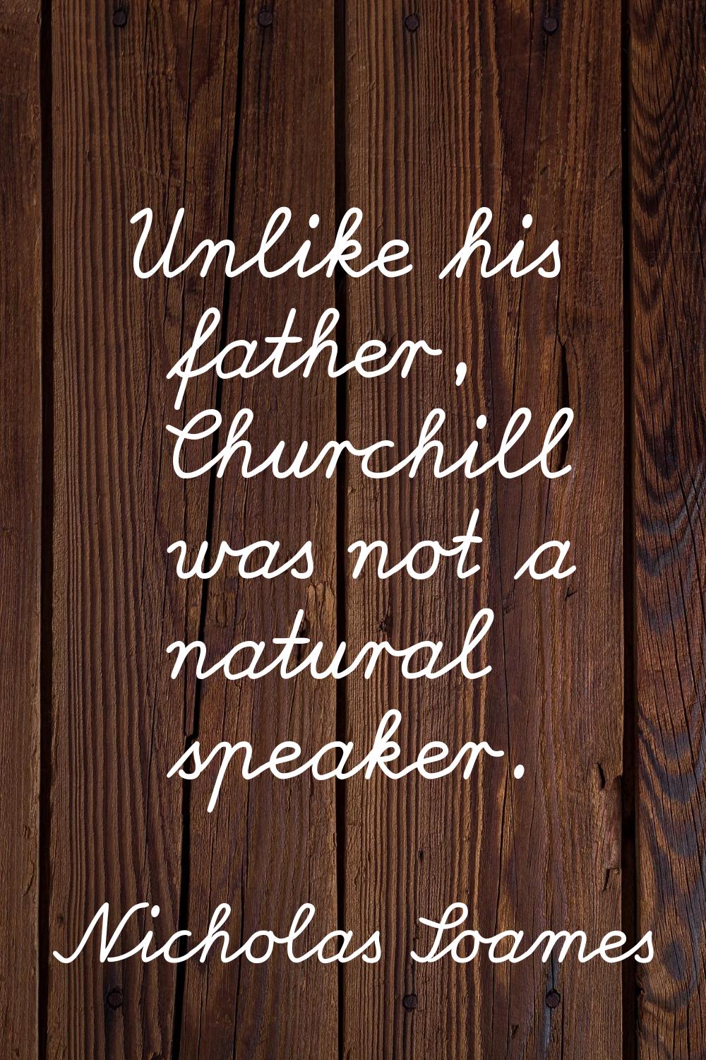 Unlike his father, Churchill was not a natural speaker.