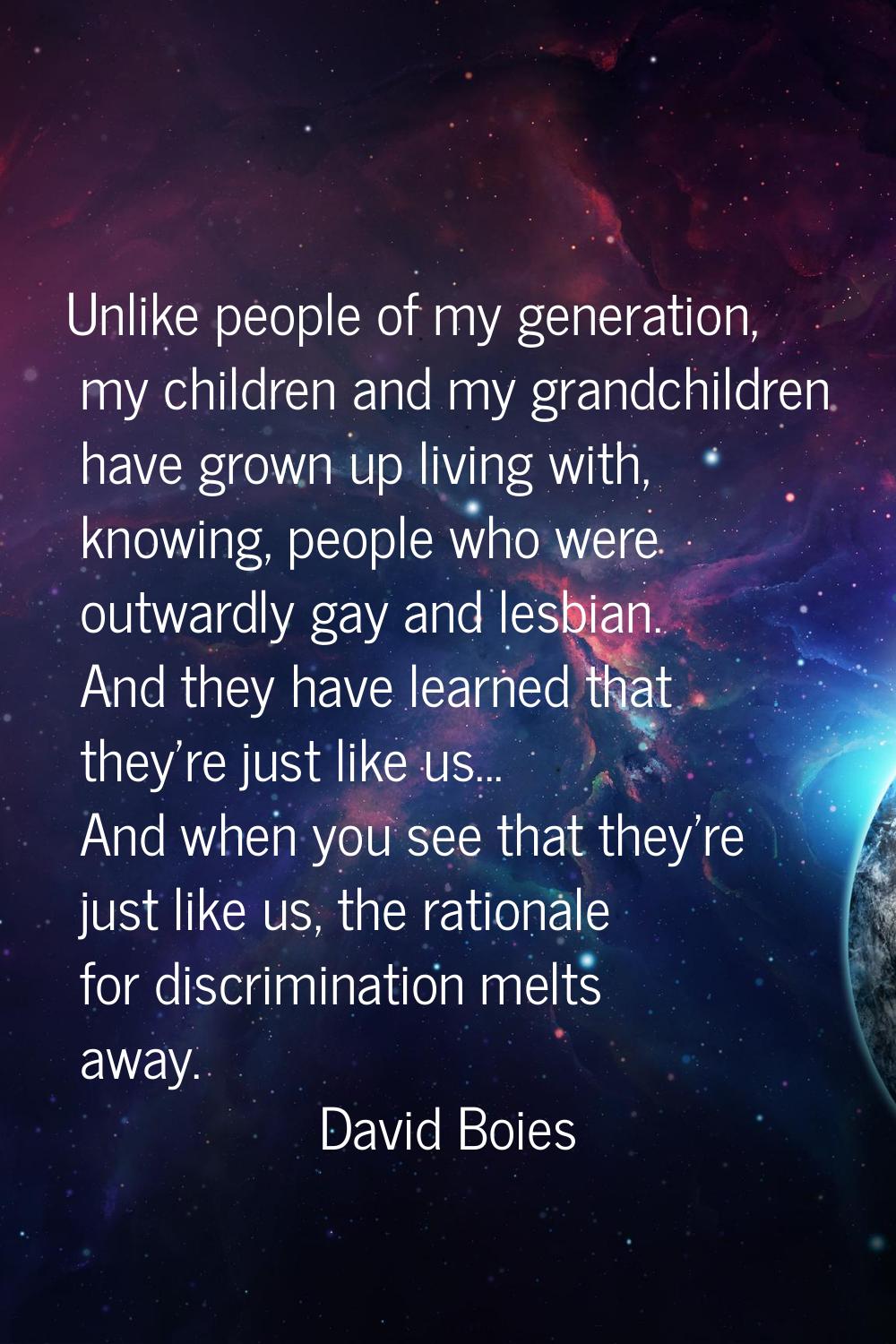 Unlike people of my generation, my children and my grandchildren have grown up living with, knowing