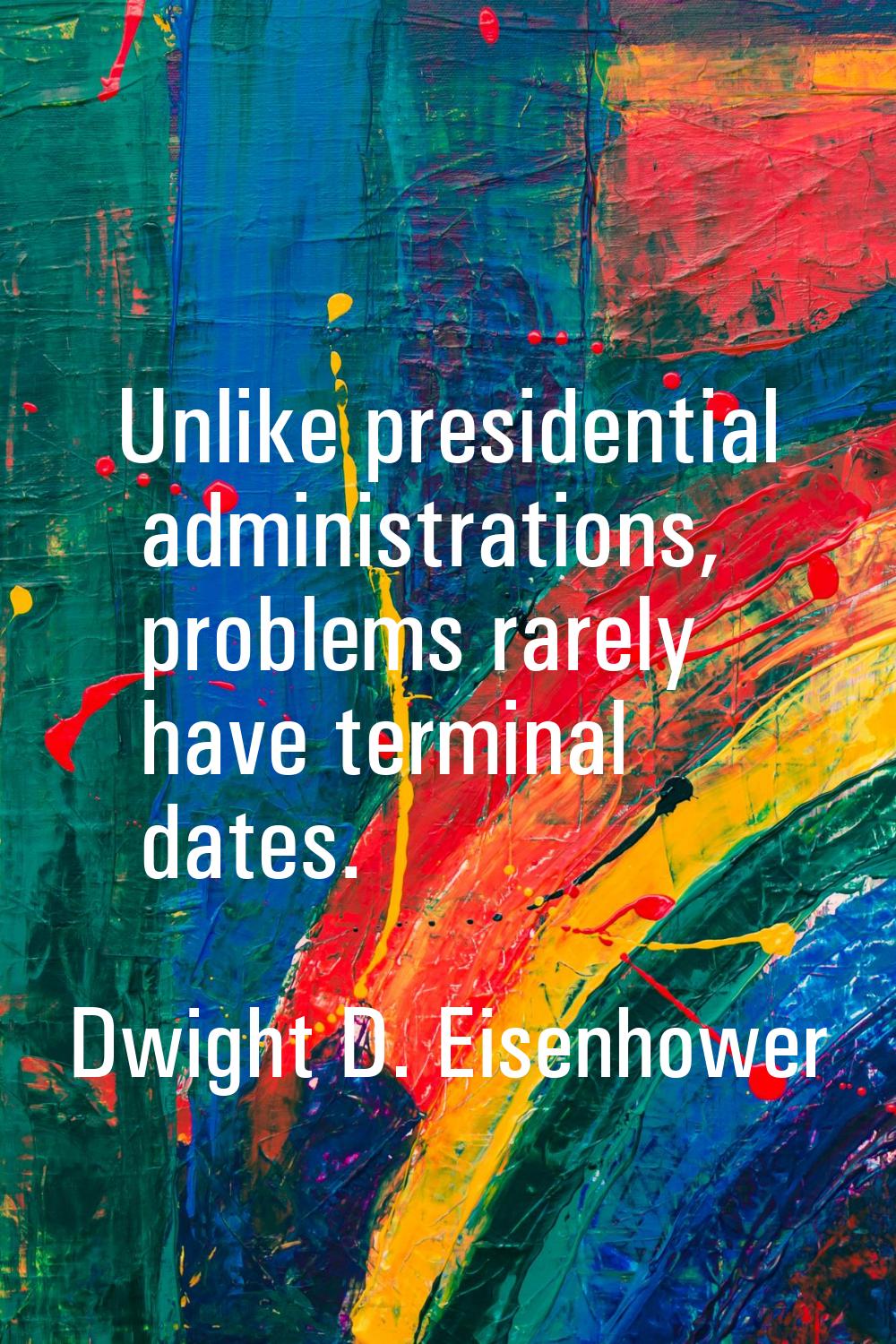 Unlike presidential administrations, problems rarely have terminal dates.