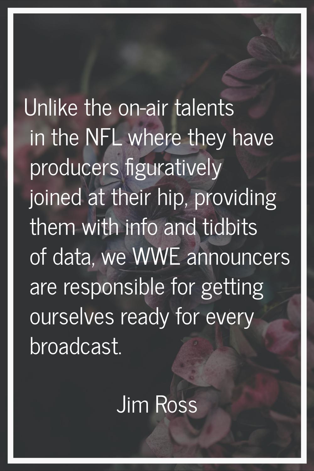Unlike the on-air talents in the NFL where they have producers figuratively joined at their hip, pr