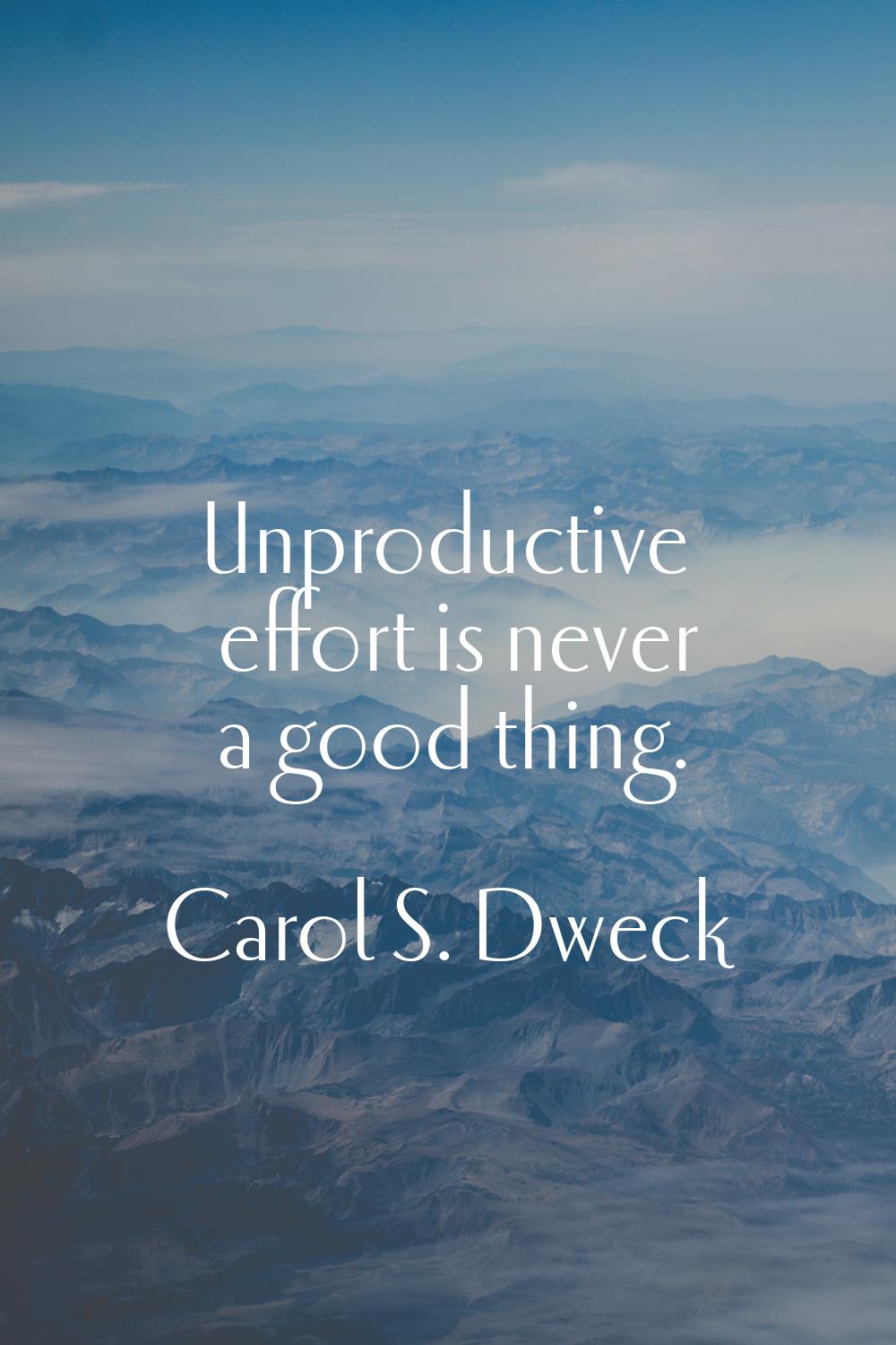 Unproductive effort is never a good thing.