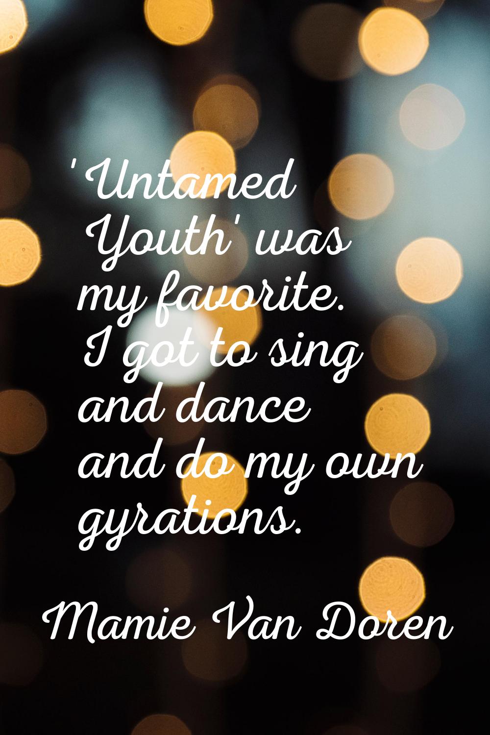 'Untamed Youth' was my favorite. I got to sing and dance and do my own gyrations.