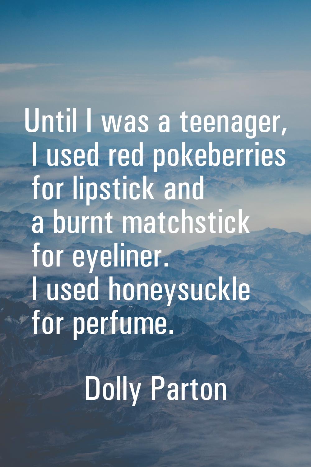 Until I was a teenager, I used red pokeberries for lipstick and a burnt matchstick for eyeliner. I 