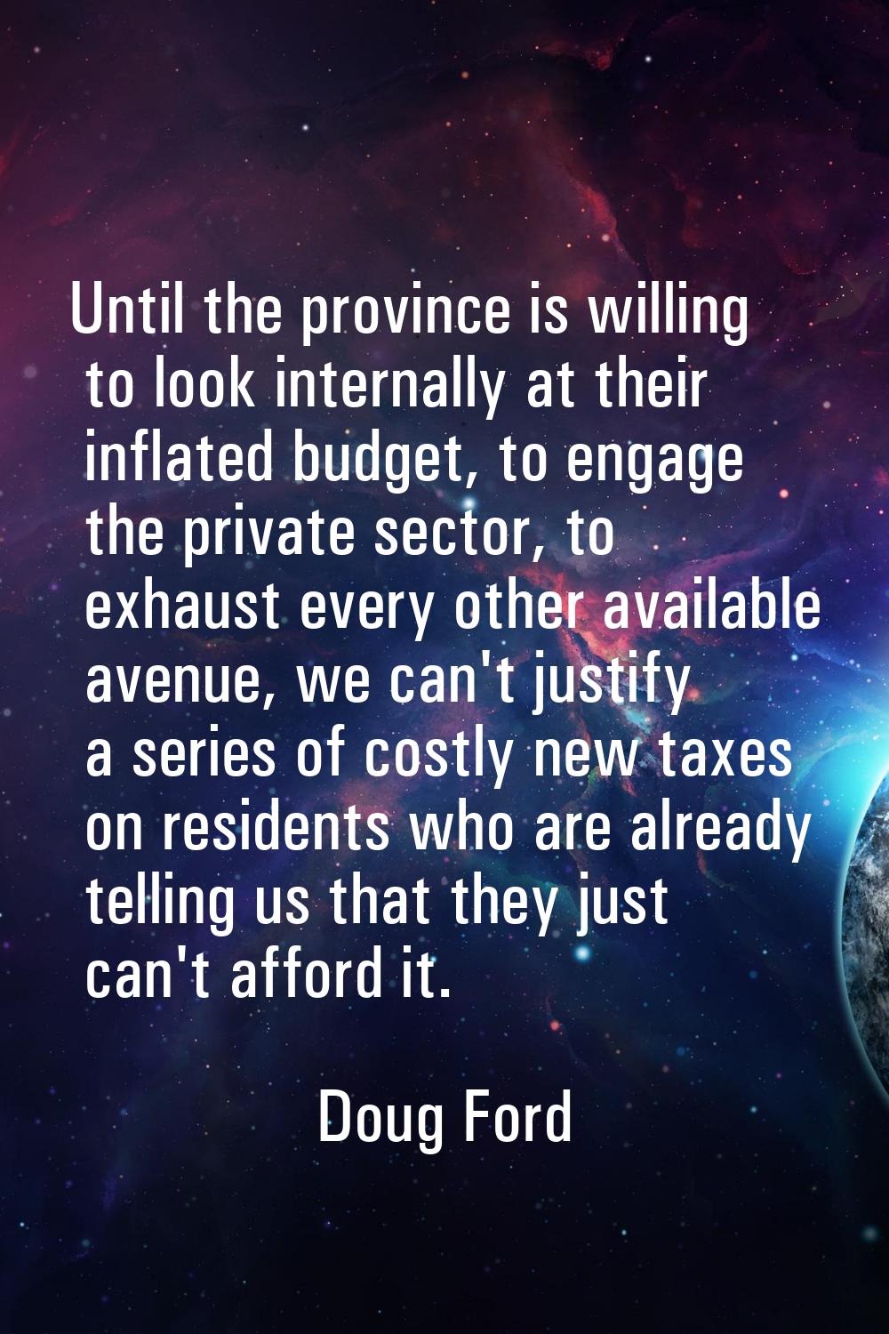 Until the province is willing to look internally at their inflated budget, to engage the private se