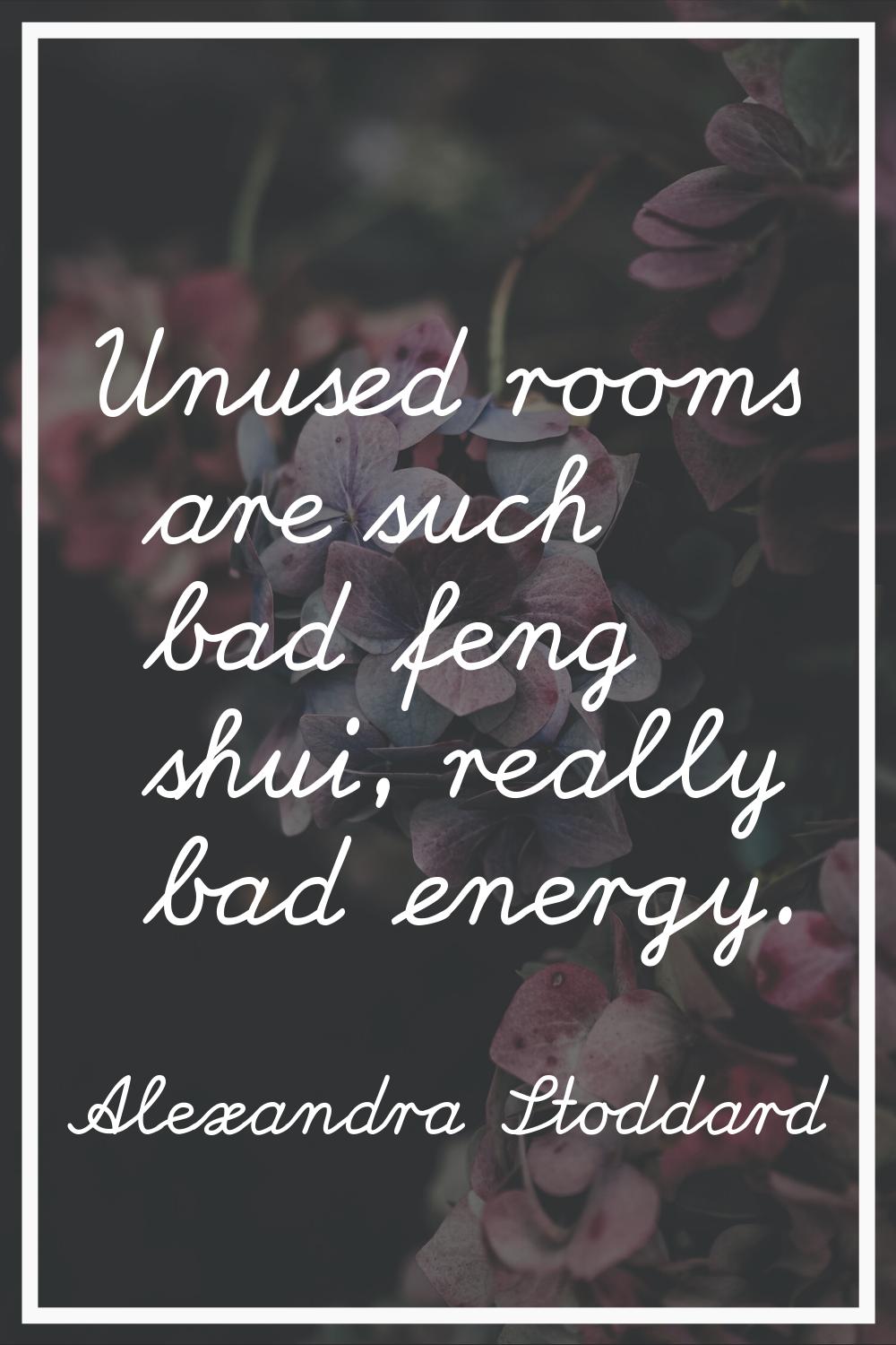 Unused rooms are such bad feng shui, really bad energy.