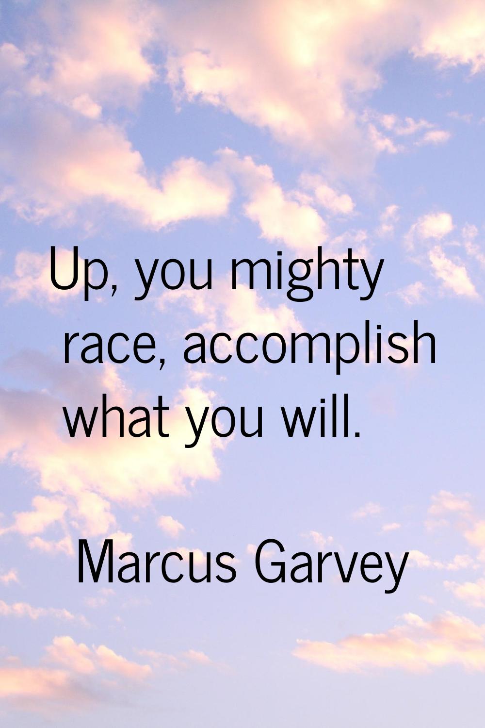 Up, you mighty race, accomplish what you will.