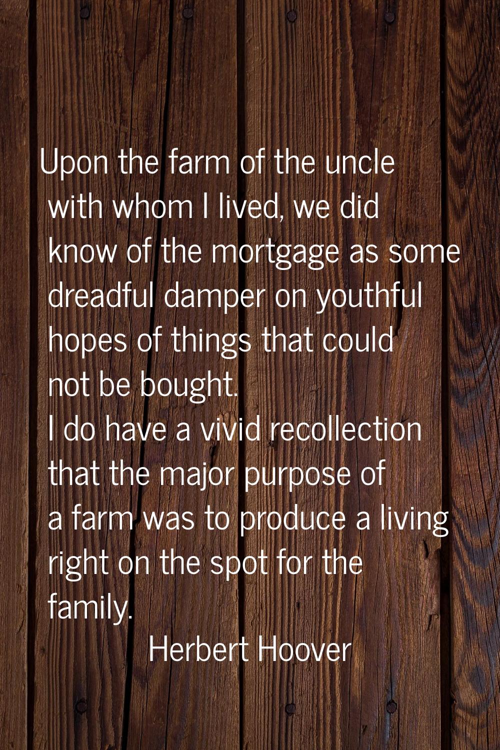 Upon the farm of the uncle with whom I lived, we did know of the mortgage as some dreadful damper o