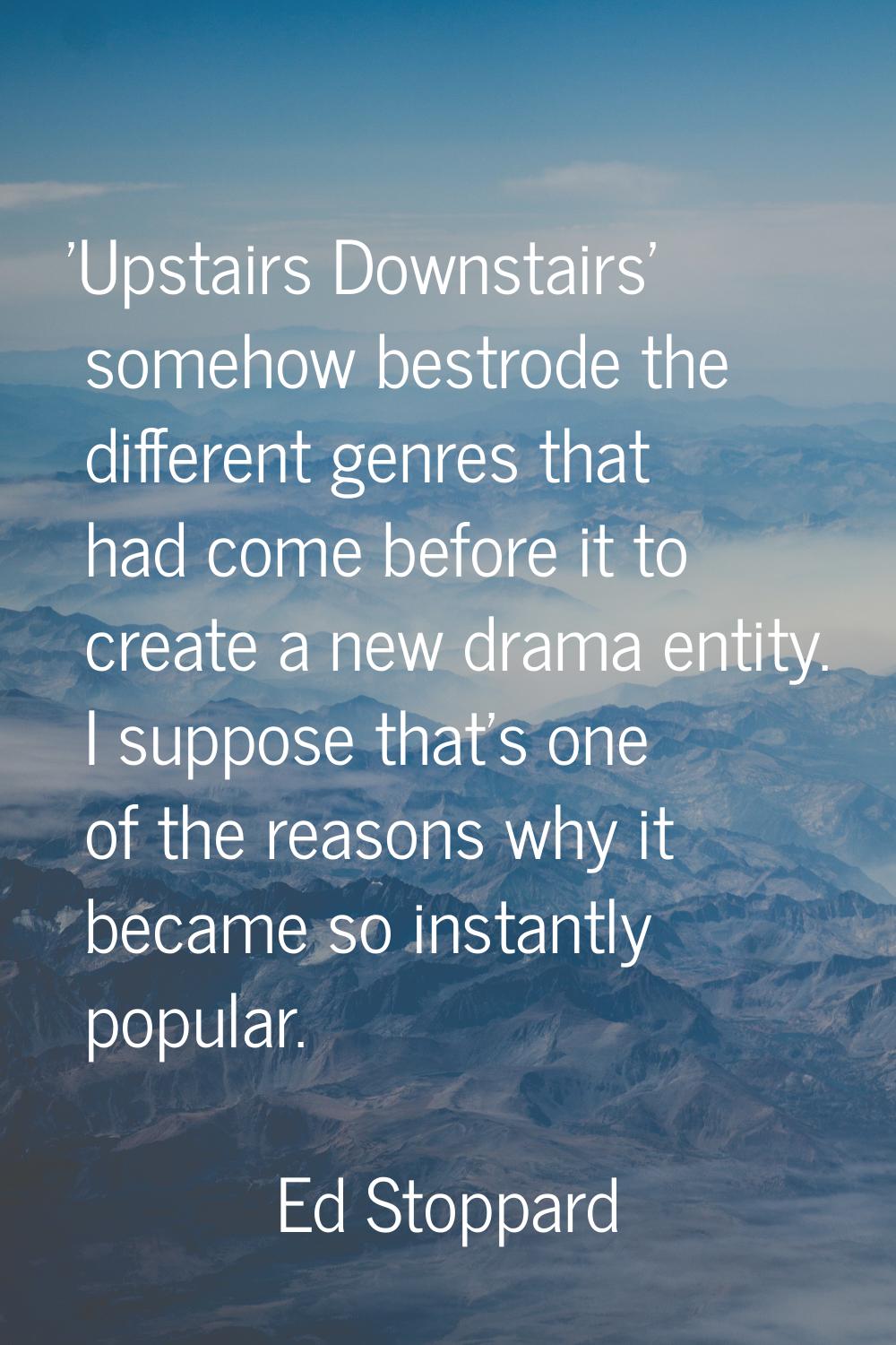 'Upstairs Downstairs' somehow bestrode the different genres that had come before it to create a new