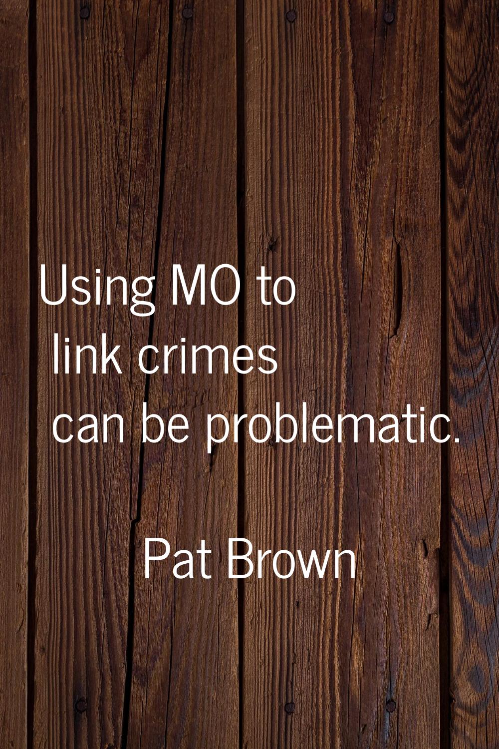 Using MO to link crimes can be problematic.