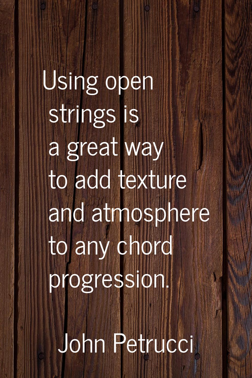 Using open strings is a great way to add texture and atmosphere to any chord progression.