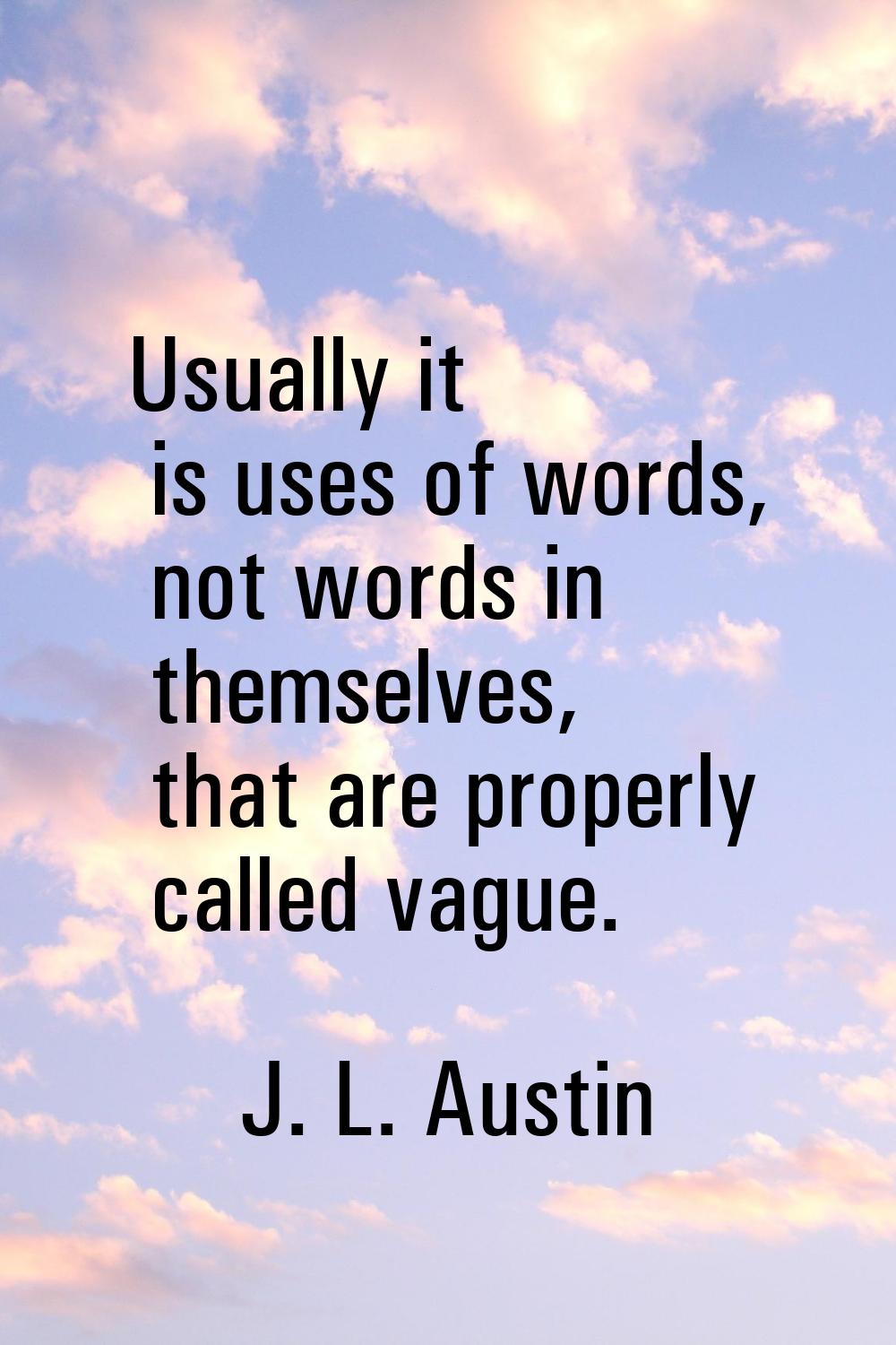 Usually it is uses of words, not words in themselves, that are properly called vague.