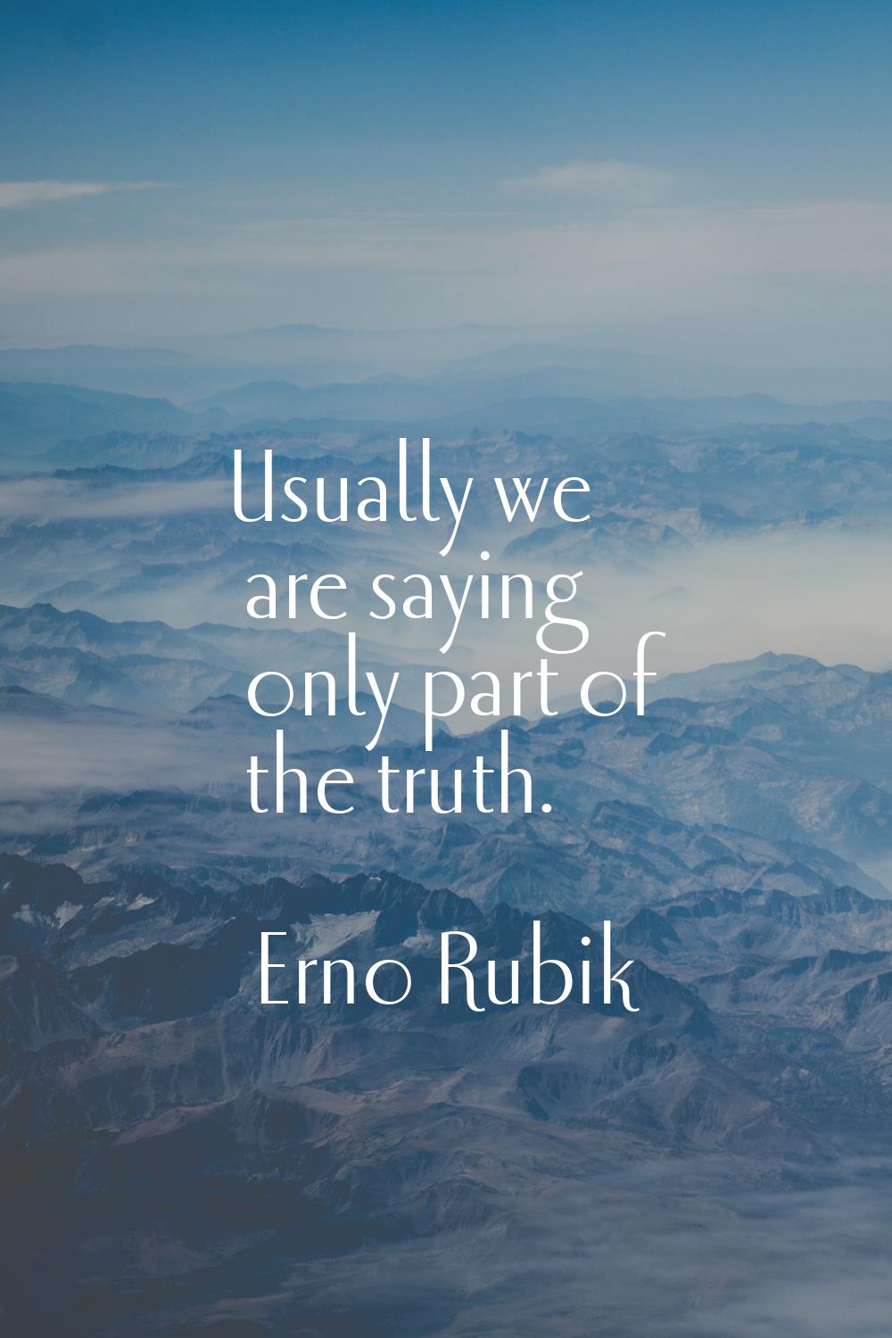 Usually we are saying only part of the truth.