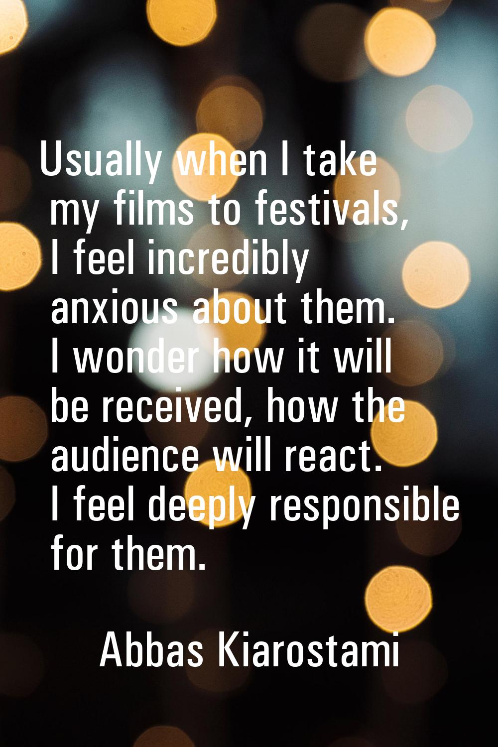 Usually when I take my films to festivals, I feel incredibly anxious about them. I wonder how it wi