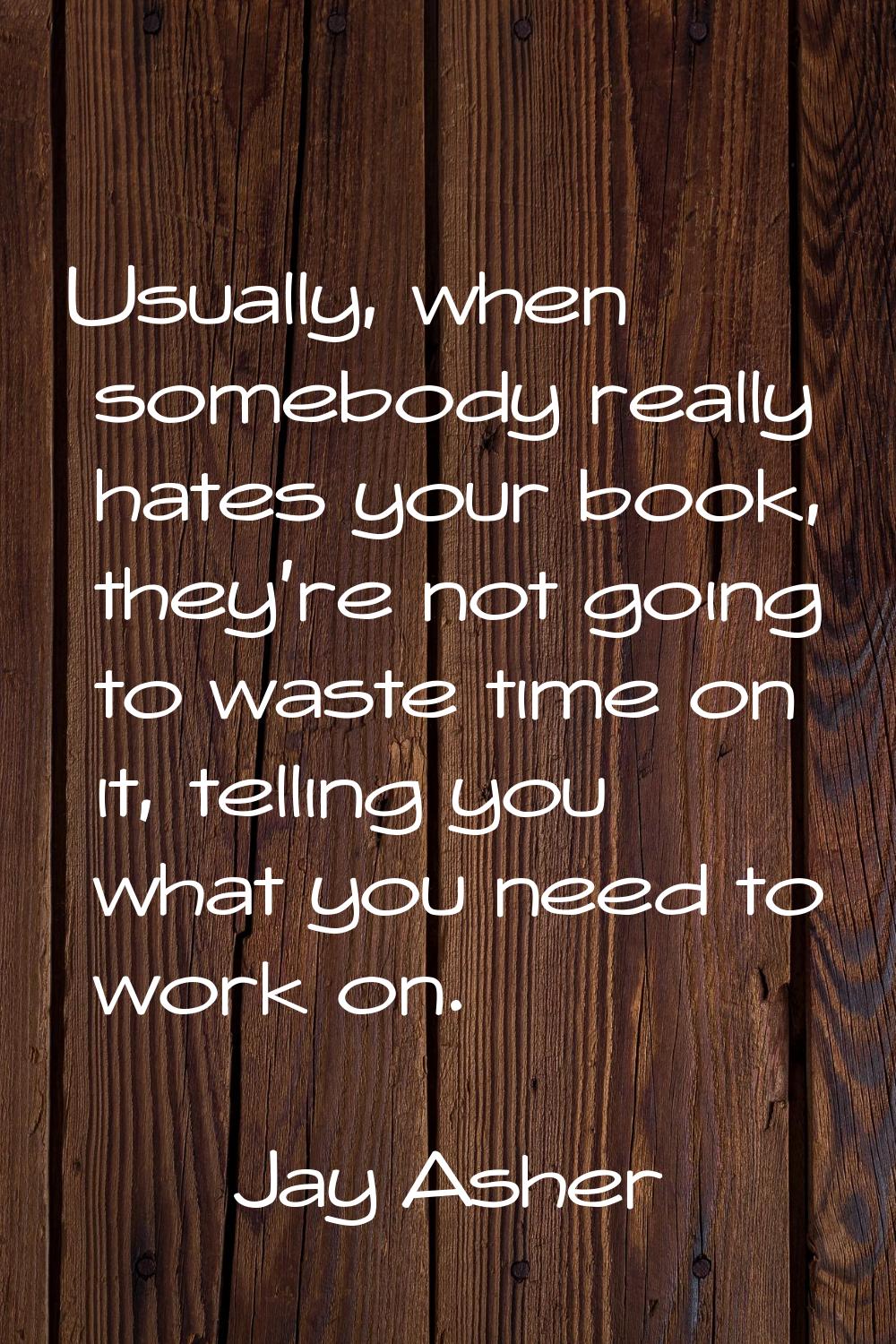 Usually, when somebody really hates your book, they're not going to waste time on it, telling you w