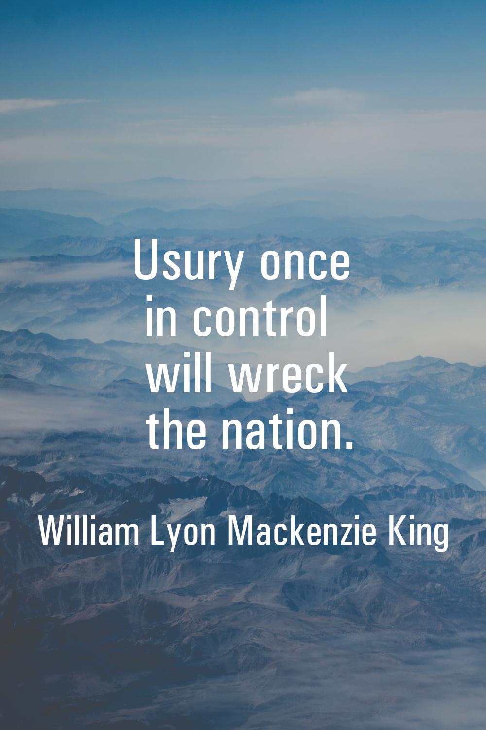 Usury once in control will wreck the nation.