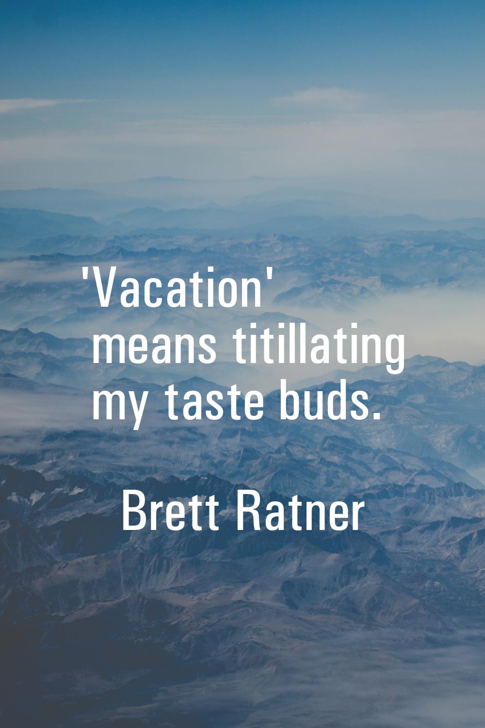 'Vacation' means titillating my taste buds.