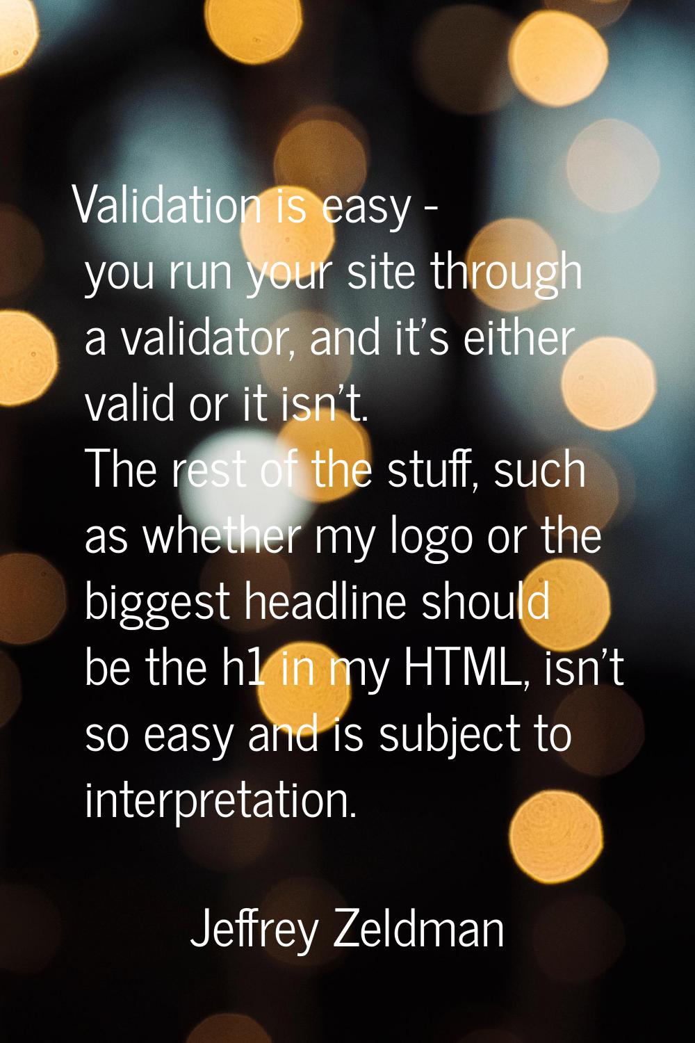 Validation is easy - you run your site through a validator, and it's either valid or it isn't. The 