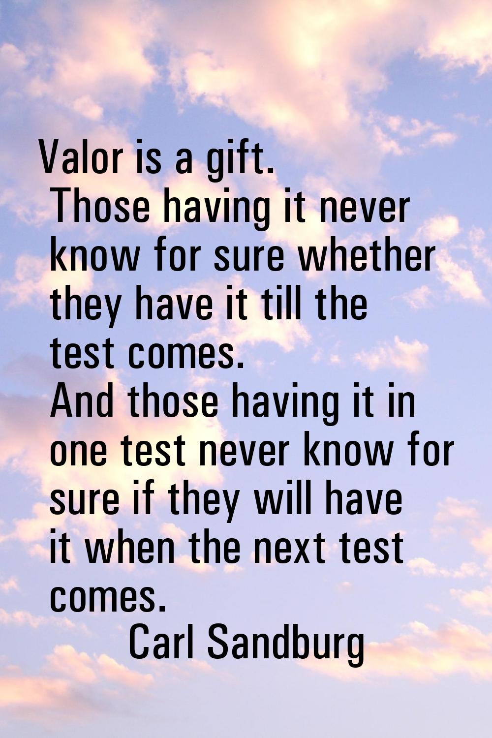 Valor is a gift. Those having it never know for sure whether they have it till the test comes. And 