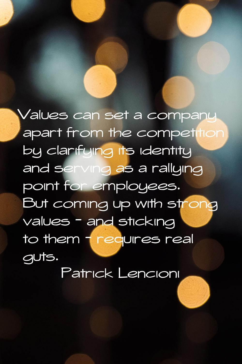 Values can set a company apart from the competition by clarifying its identity and serving as a ral