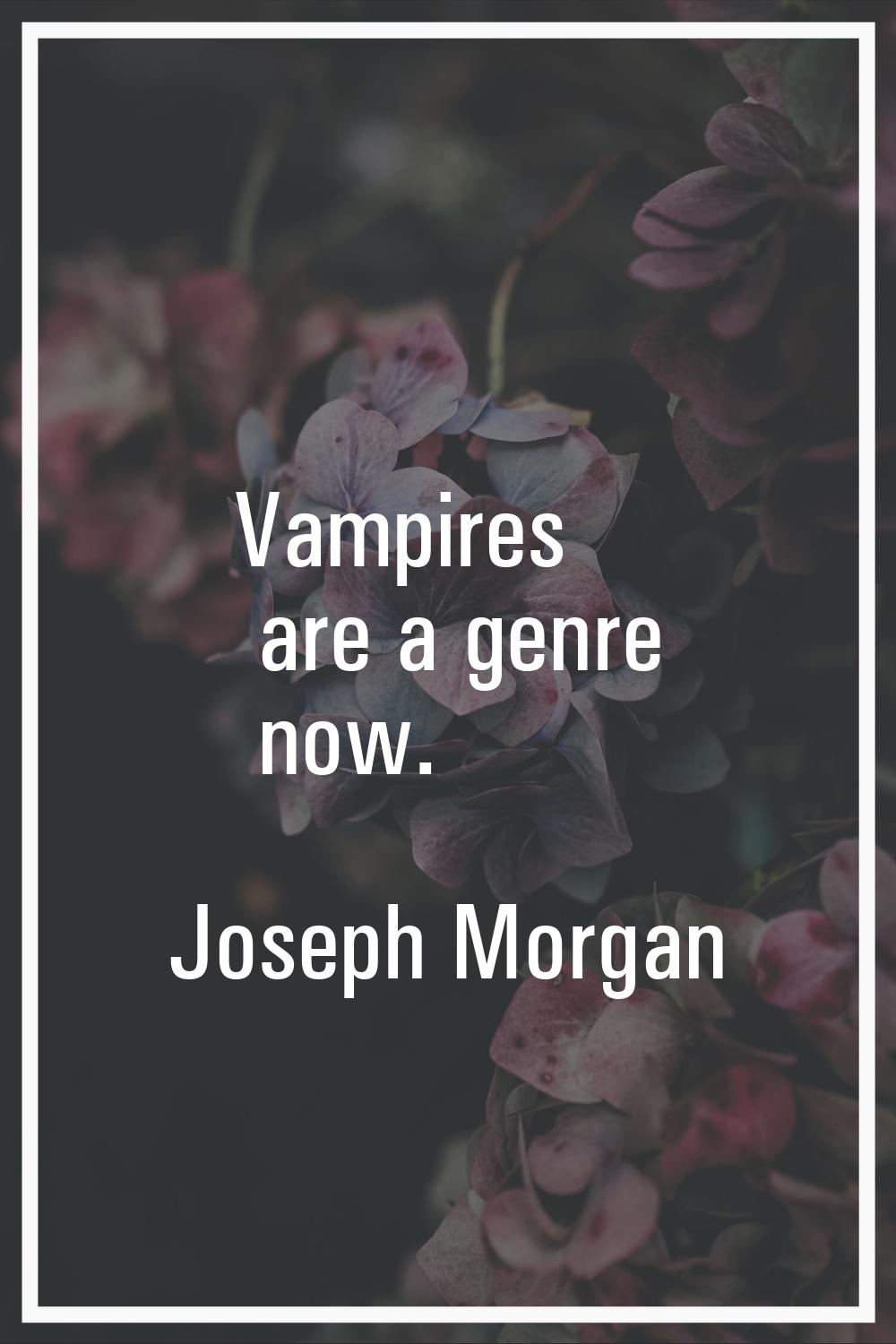 Vampires are a genre now.