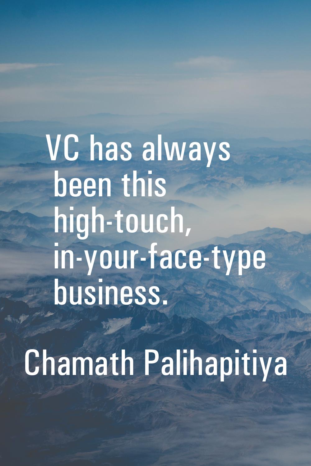 VC has always been this high-touch, in-your-face-type business.